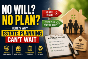 Read more about the article No Will? No Plan? Here’s Why Estate Planning Can’t Wait